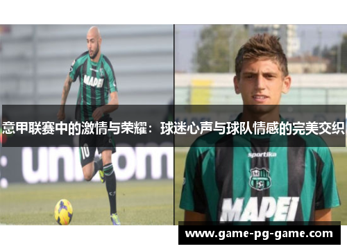 意甲联赛中的激情与荣耀:球迷心声与球队情感的完美交织 意甲联赛中的激情与荣耀:球迷心声与球队情感的完美交织