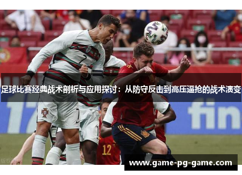 足球比赛经典战术剖析与应用探讨:从防守反击到高压逼抢的战术演变 足球比赛经典战术剖析与应用探讨:从防守反击到高压逼抢的战术演变