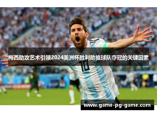 梅西助攻艺术引领2024美洲杯胜利助推球队夺冠的关键因素