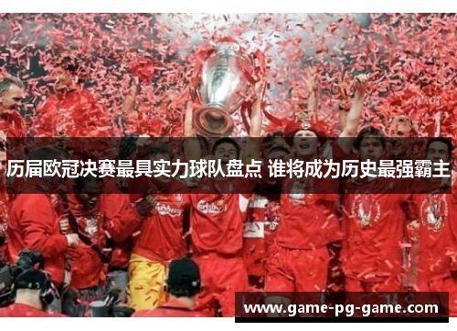 历届欧冠决赛最具实力球队盘点 谁将成为历史最强霸主