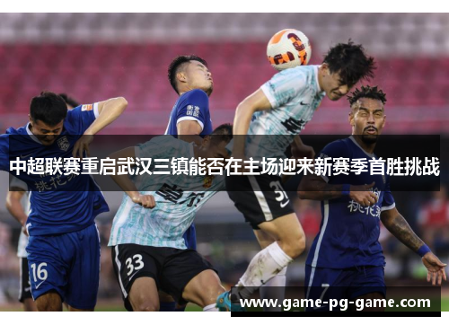 中超联赛重启武汉三镇能否在主场迎来新赛季首胜挑战 中超联赛重启武汉三镇能否在主场迎来新赛季首胜挑战