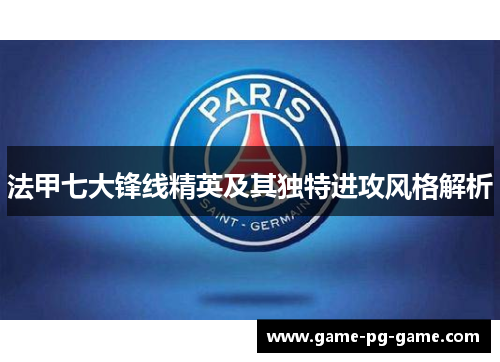 法甲七大锋线精英及其独特进攻风格解析