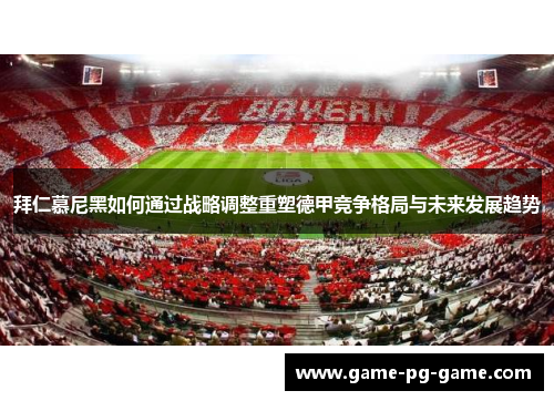 拜仁慕尼黑如何通过战略调整重塑德甲竞争格局与未来发展趋势