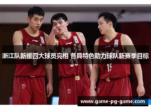浙江队新援四大球员亮相 各具特色助力球队新赛季目标
