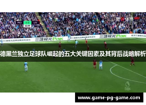 德黑兰独立足球队崛起的五大关键因素及其背后战略解析