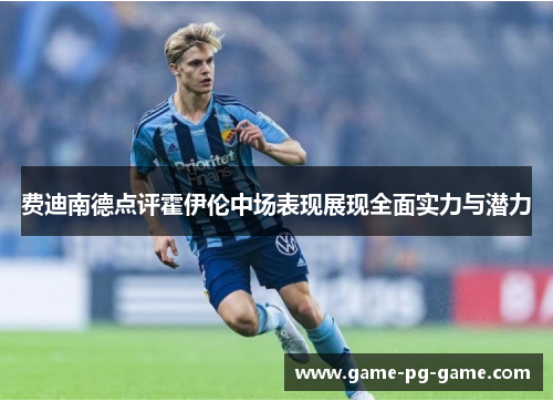 费迪南德点评霍伊伦中场表现展现全面实力与潜力