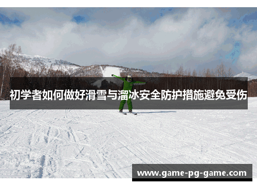 初学者如何做好滑雪与溜冰安全防护措施避免受伤