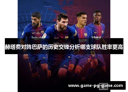 赫塔费对阵巴萨的历史交锋分析哪支球队胜率更高