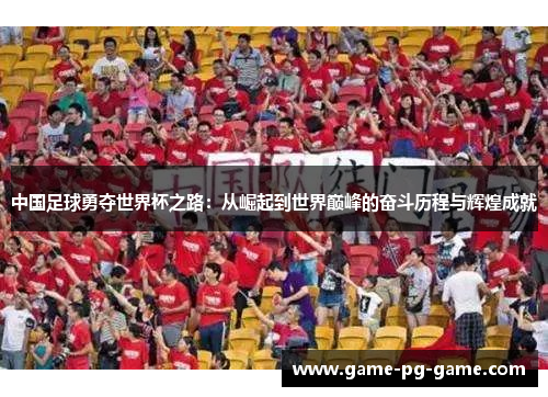 中国足球勇夺世界杯之路：从崛起到世界巅峰的奋斗历程与辉煌成就