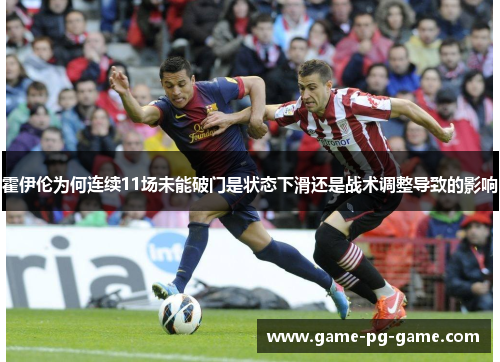 霍伊伦为何连续11场未能破门是状态下滑还是战术调整导致的影响