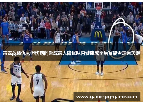 雷霆战绩优秀但伤病问题成最大隐忧队内健康成季后赛能否走远关键 雷霆战绩优秀但伤病问题成最大隐忧队内健康成季后赛能否走远关键