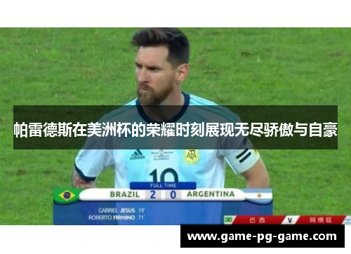 帕雷德斯在美洲杯的荣耀时刻展现无尽骄傲与自豪 帕雷德斯在美洲杯的荣耀时刻展现无尽骄傲与自豪