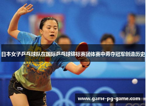 日本女子乒乓球队在国际乒乓球锦标赛团体赛中勇夺冠军创造历史 日本女子乒乓球队在国际乒乓球锦标赛团体赛中勇夺冠军创造历史